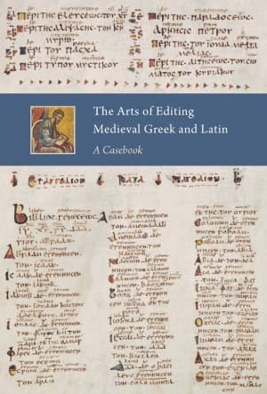 The Arts of Editing Medieval Greek and Latin: A Casebook The Arts of Editing Medieval Greek and Latin: A Casebook