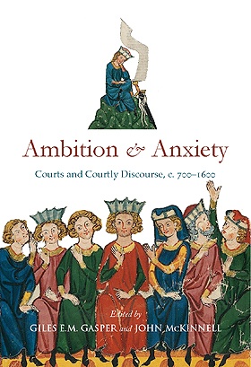 Ambition and Anxiety: Courts and Courtly Discourse, c. 700–1600