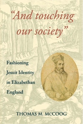 “And Touching Our Society”: Fashioning Jesuit Identity in Elizabethan England “And Touching Our Society”: Fashioning Jesuit Identity in Elizabethan England